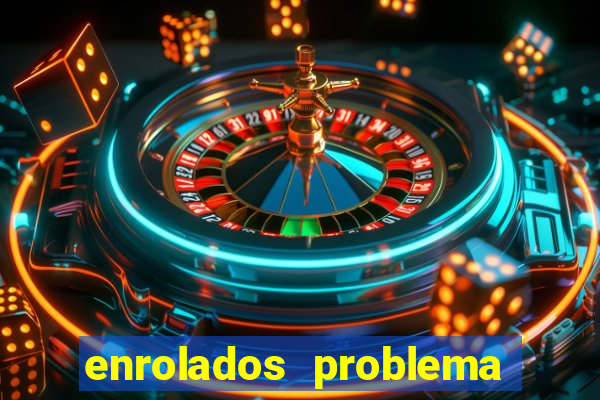 enrolados problema em dobro click jogos